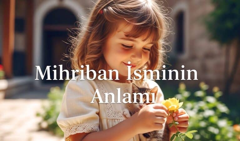 Mihriban Isminin Kokeni Anlami ve Ozellikleri